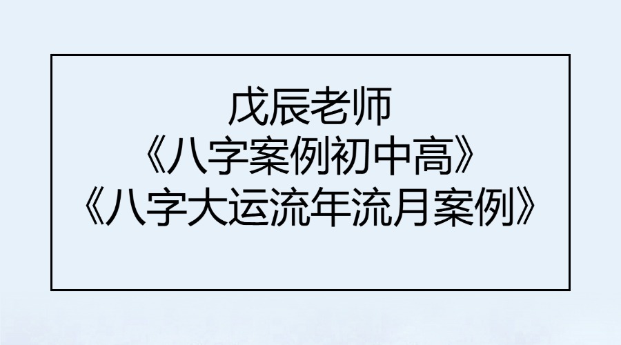 戊辰老师《八字案例初中高》加《八字大运流年流月案例》152集